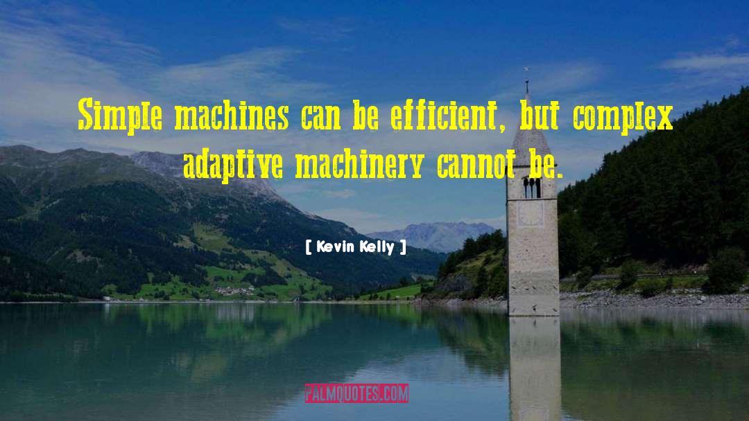 Kevin Kelly Quotes: Simple machines can be efficient,