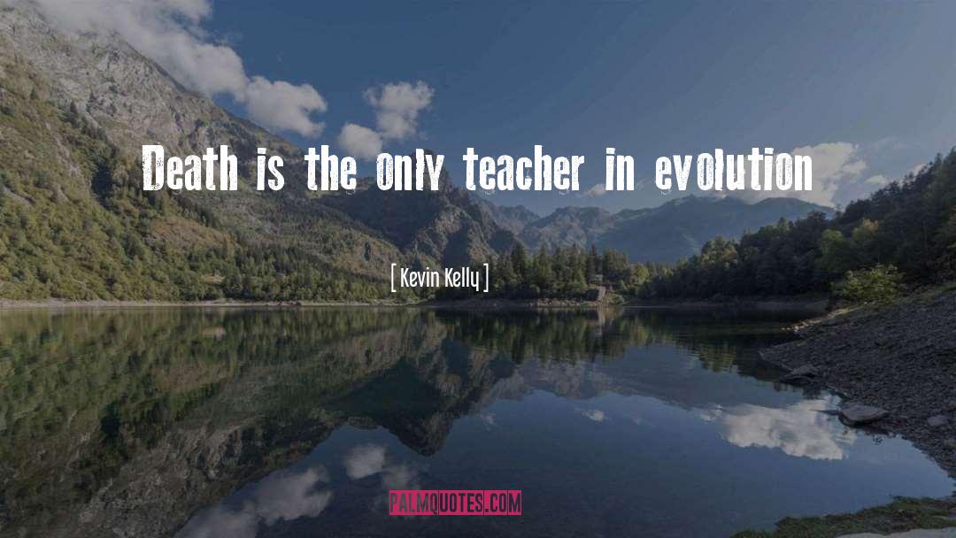 Kevin Kelly Quotes: Death is the only teacher