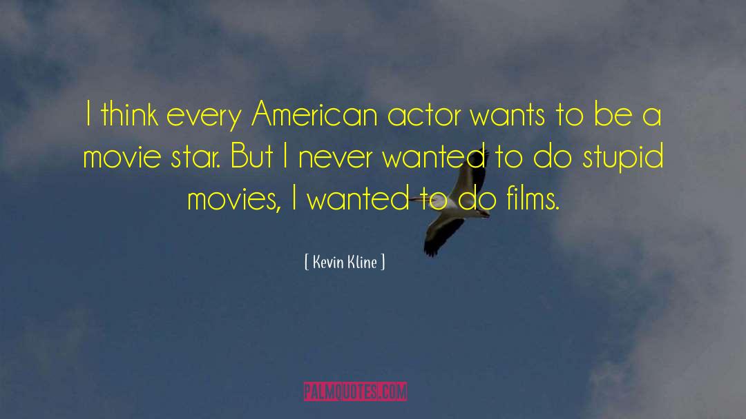 Kevin Kline Quotes: I think every American actor