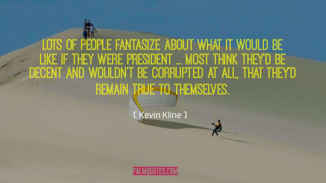 Kevin Kline Quotes: Lots of people fantasize about