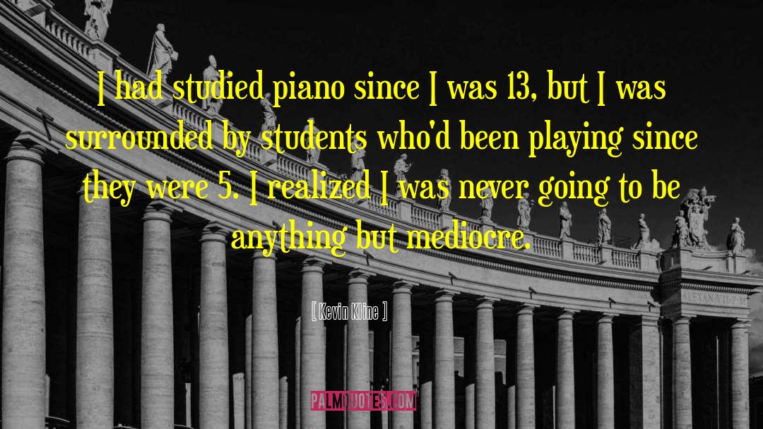 Kevin Kline Quotes: I had studied piano since