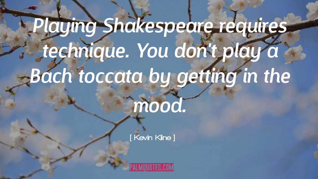 Kevin Kline Quotes: Playing Shakespeare requires technique. You