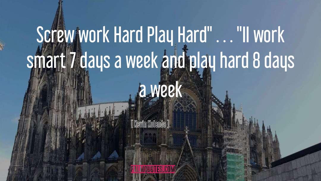 Kevin Kolenda Quotes: Screw work Hard Play Hard