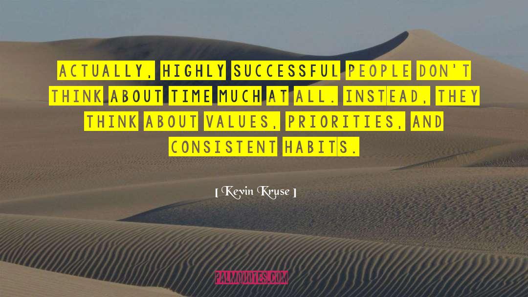 Kevin Kruse Quotes: Actually, highly successful people don't