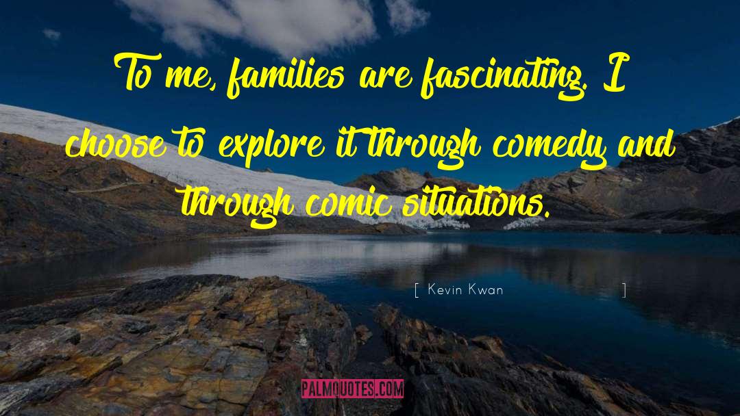 Kevin Kwan Quotes: To me, families are fascinating.
