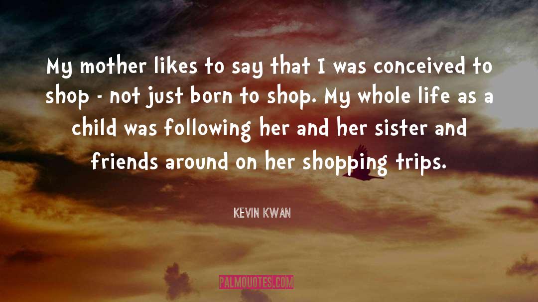 Kevin Kwan Quotes: My mother likes to say