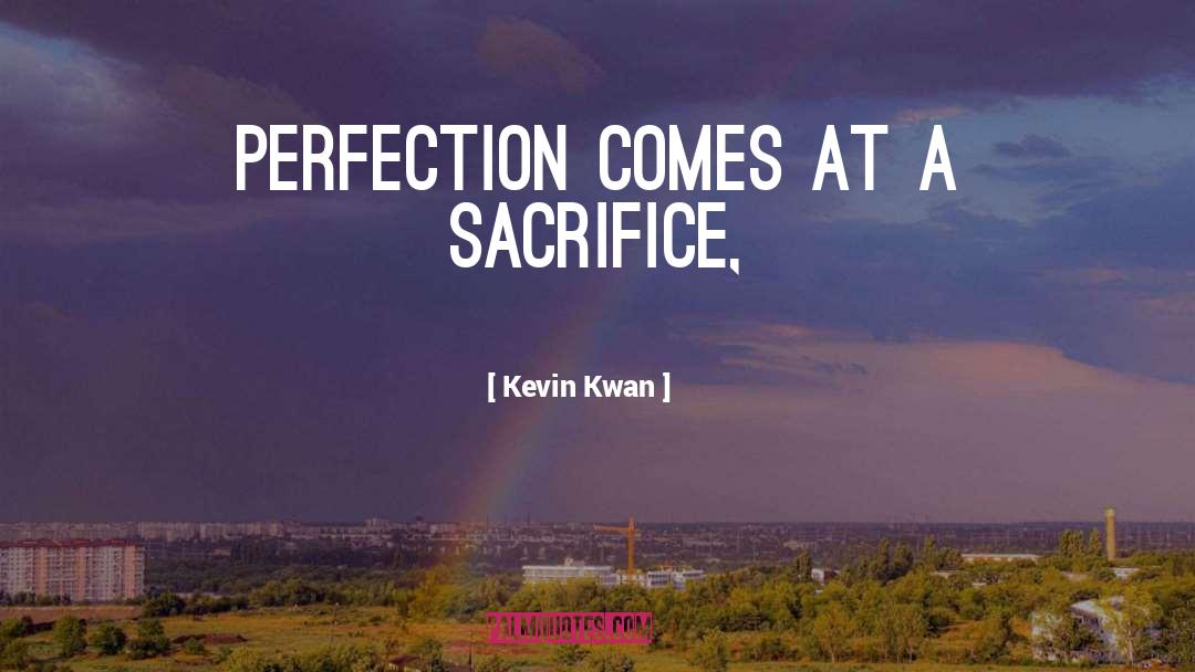 Kevin Kwan Quotes: Perfection comes at a sacrifice,