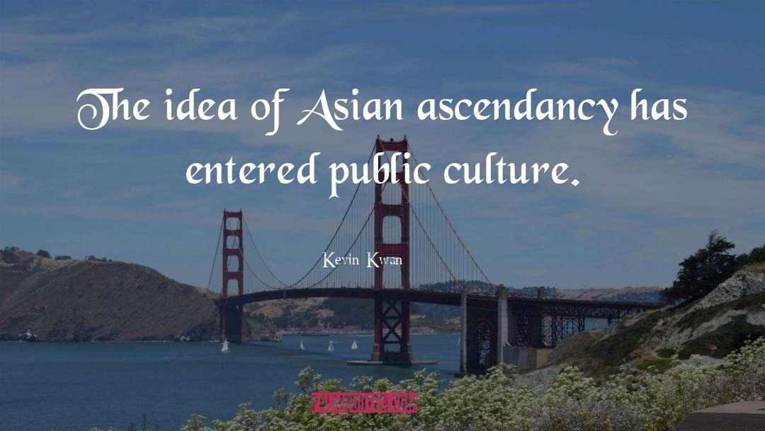 Kevin Kwan Quotes: The idea of Asian ascendancy