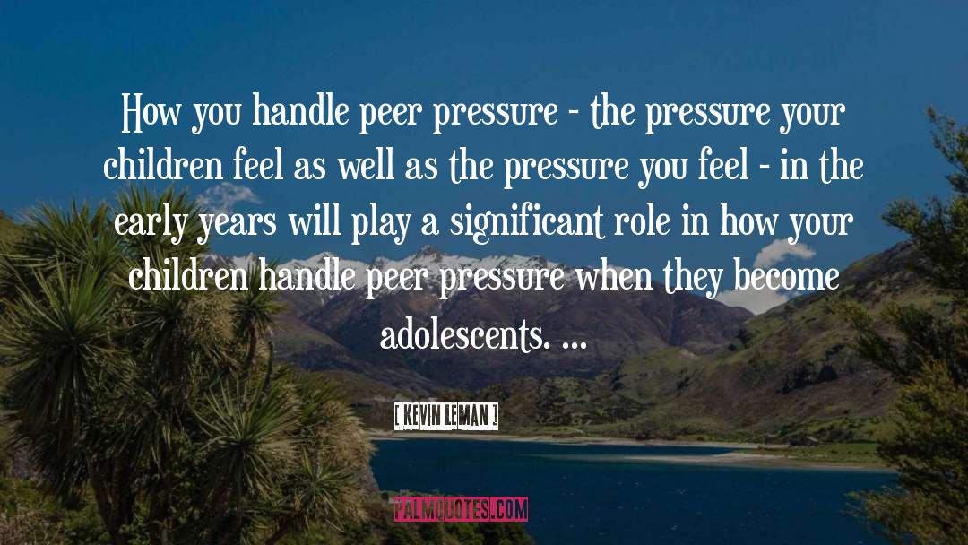 Kevin Leman Quotes: How you handle peer pressure