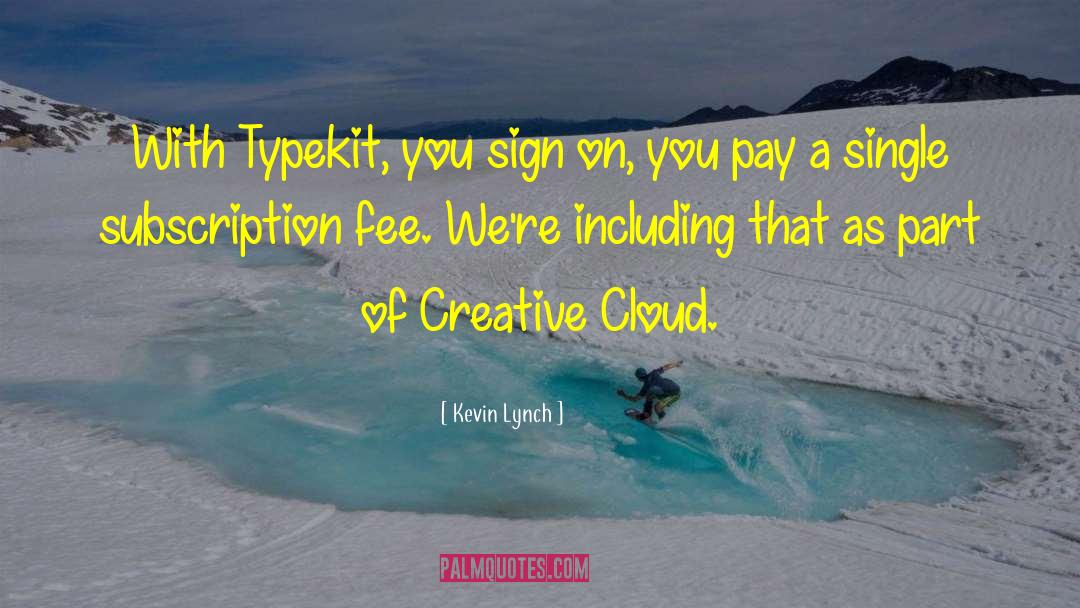 Kevin Lynch Quotes: With Typekit, you sign on,