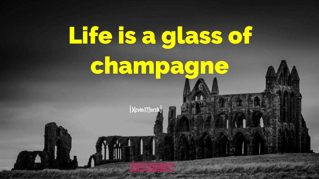 Kevin Marsh Quotes: Life is a glass of