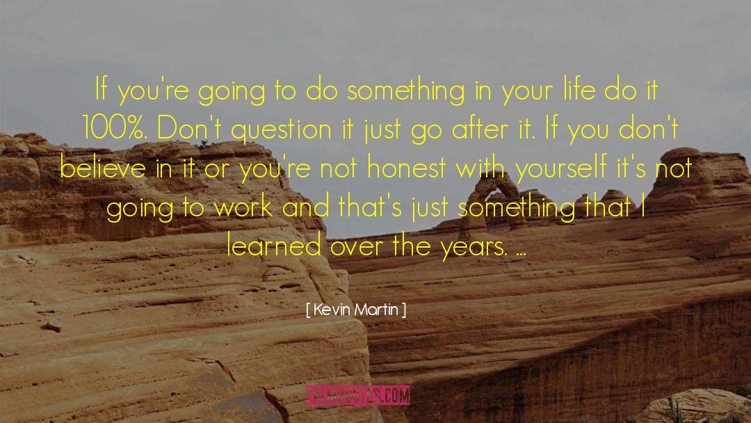 Kevin Martin Quotes: If you're going to do