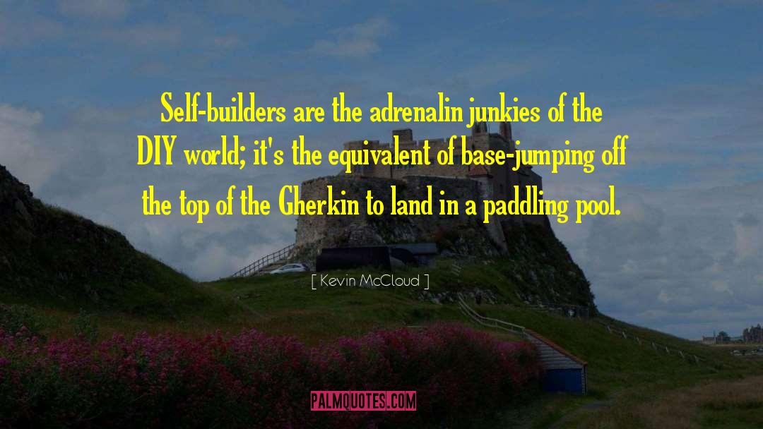 Kevin McCloud Quotes: Self-builders are the adrenalin junkies