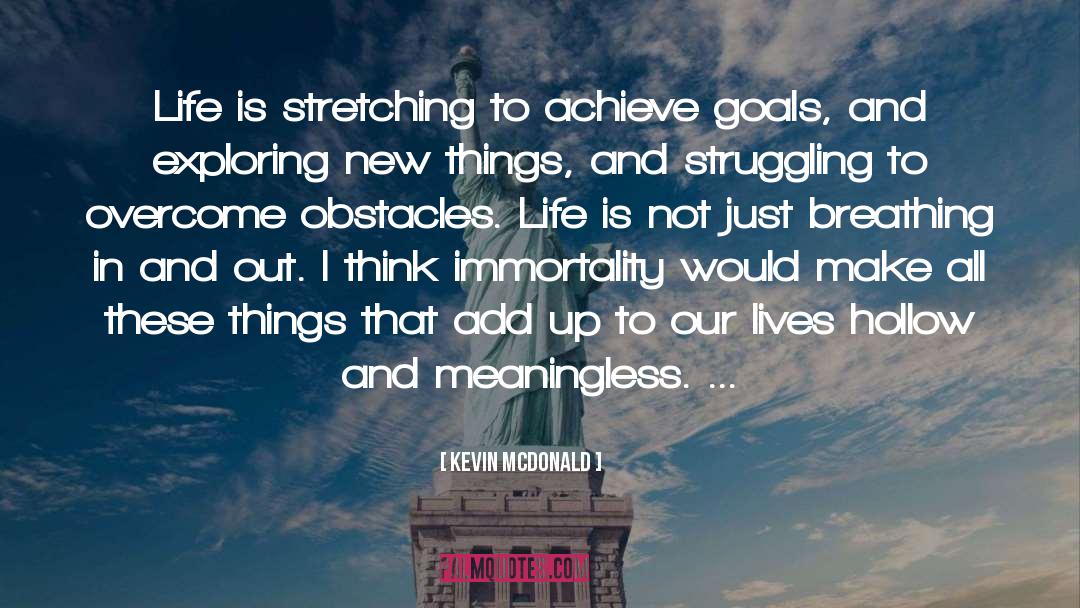 Kevin McDonald Quotes: Life is stretching to achieve