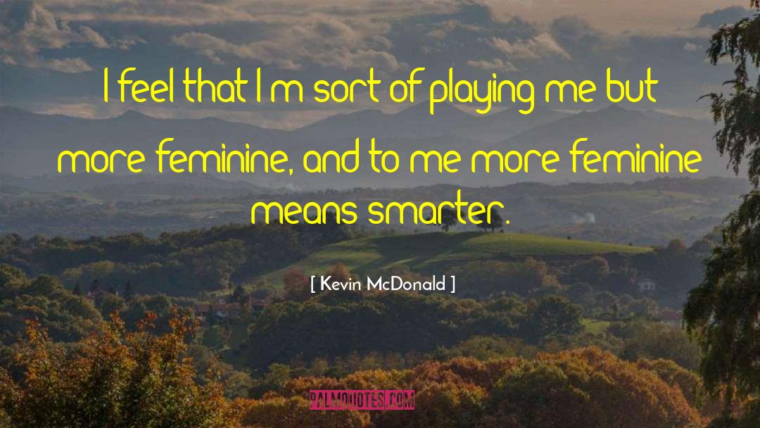 Kevin McDonald Quotes: I feel that I'm sort