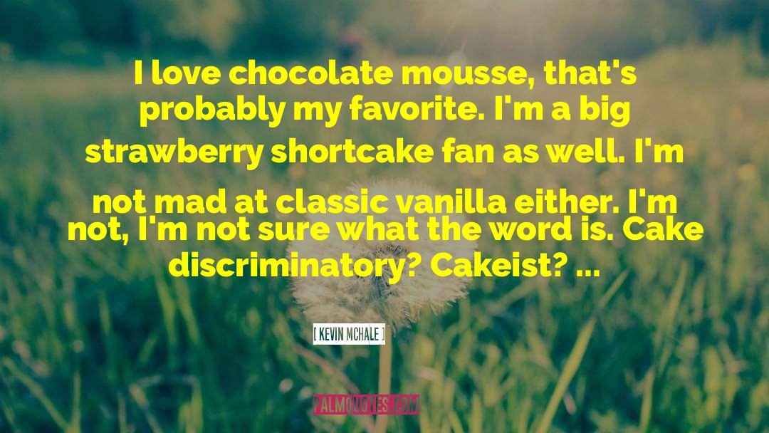 Kevin McHale Quotes: I love chocolate mousse, that's