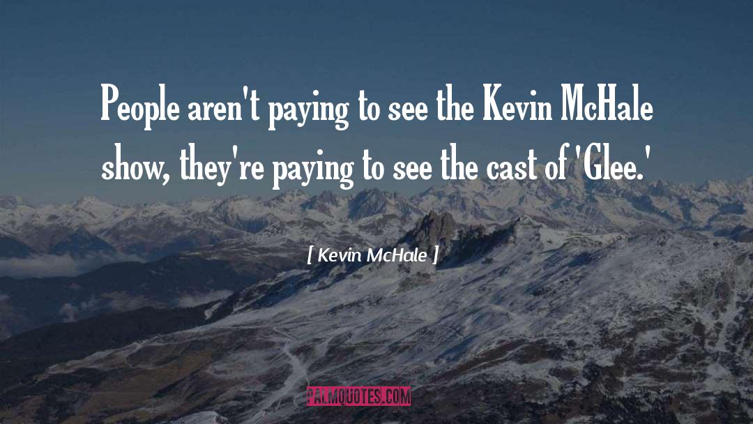 Kevin McHale Quotes: People aren't paying to see