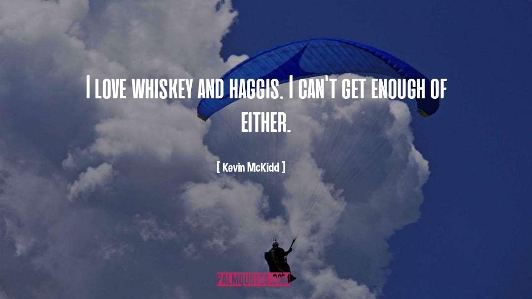 Kevin McKidd Quotes: I love whiskey and haggis.