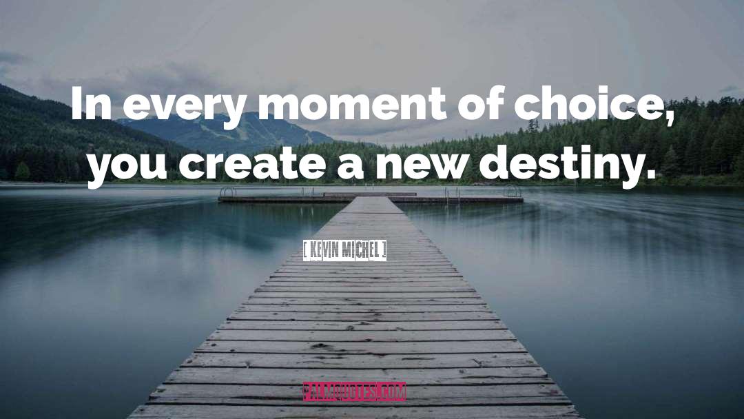 Kevin Michel Quotes: In every moment of choice,