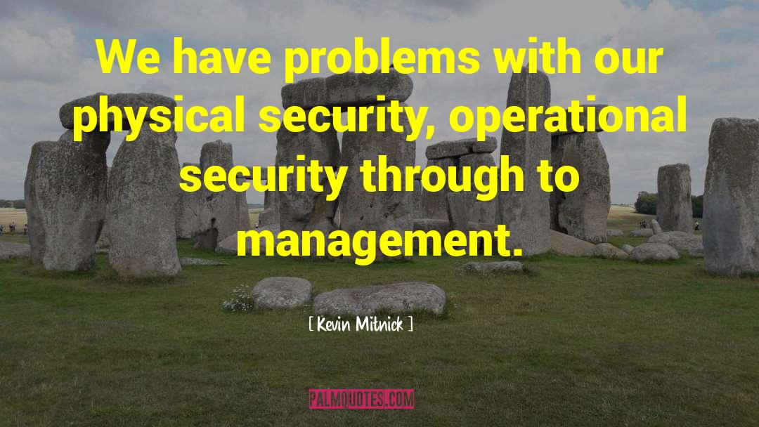 Kevin Mitnick Quotes: We have problems with our