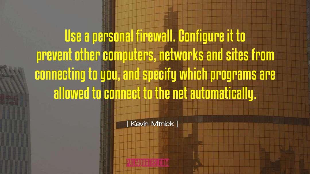 Kevin Mitnick Quotes: Use a personal firewall. Configure