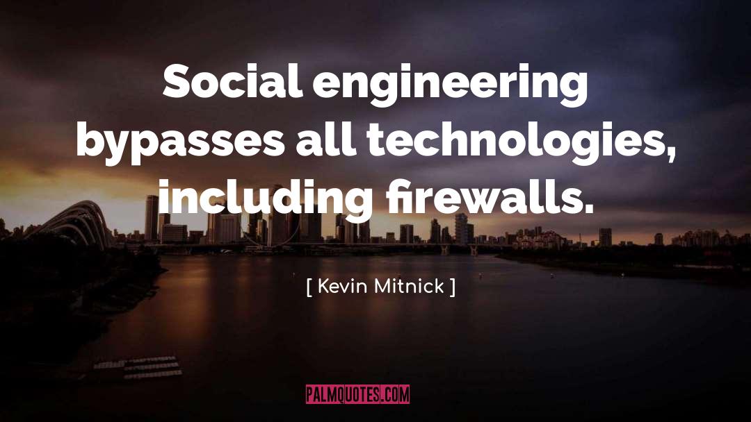 Kevin Mitnick Quotes: Social engineering bypasses all technologies,