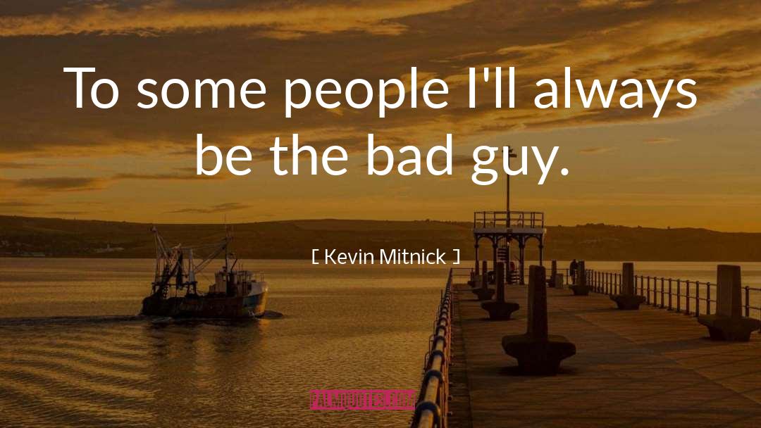 Kevin Mitnick Quotes: To some people I'll always