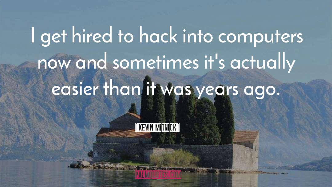 Kevin Mitnick Quotes: I get hired to hack