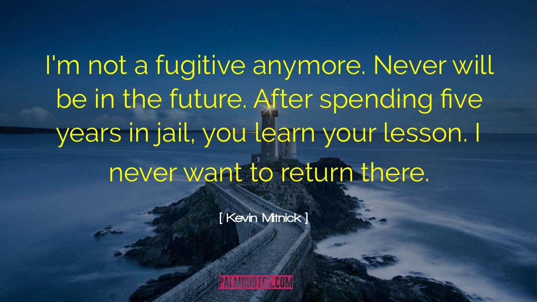 Kevin Mitnick Quotes: I'm not a fugitive anymore.
