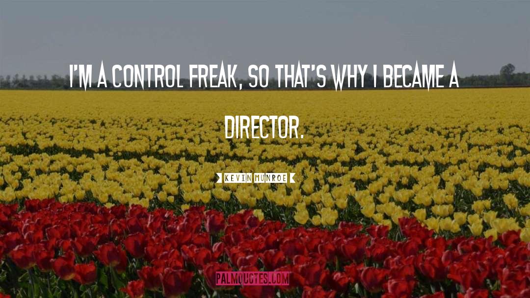 Kevin Munroe Quotes: I'm a control freak, so