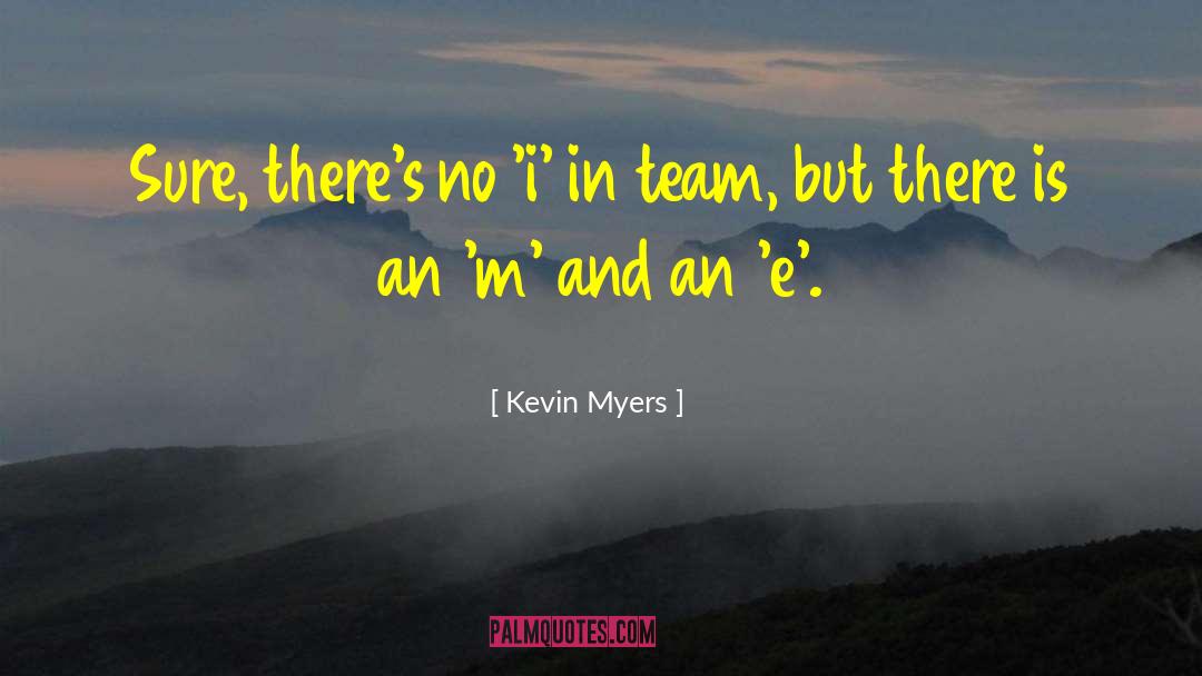 Kevin Myers Quotes: Sure, there's no 'i' in