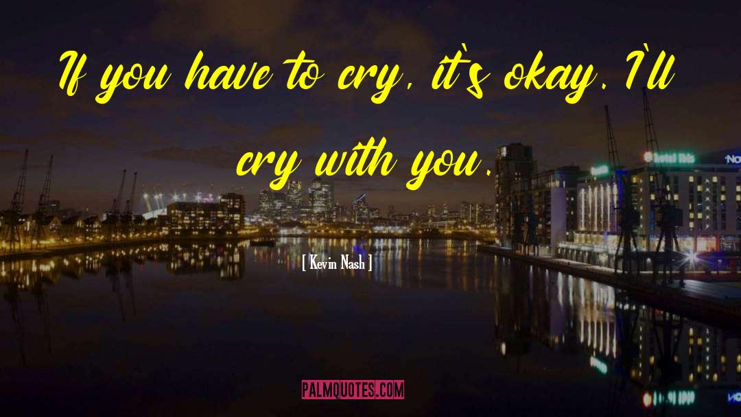 Kevin Nash Quotes: If you have to cry,