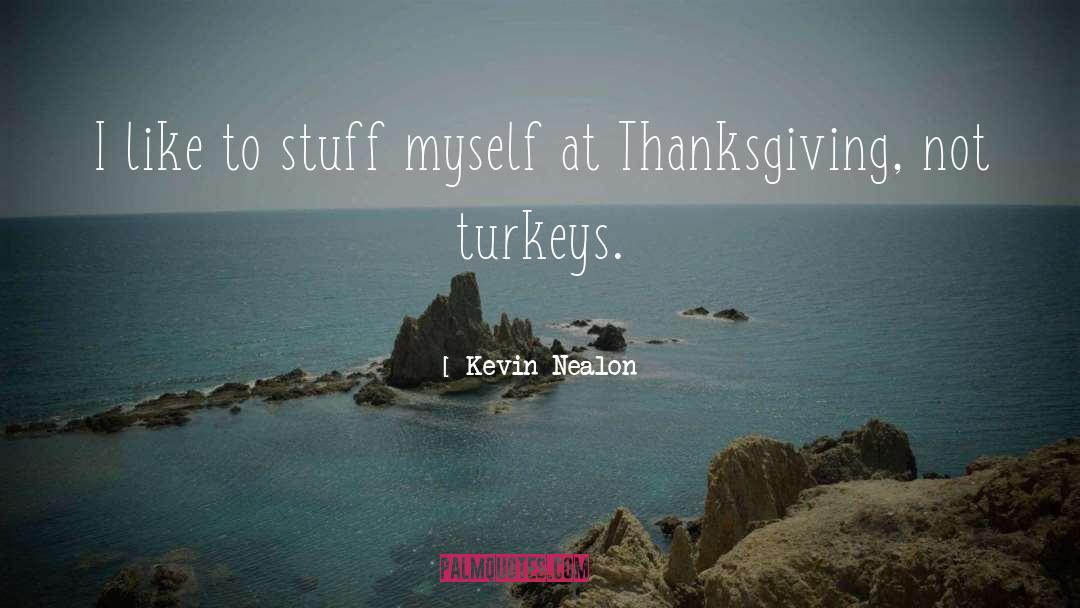 Kevin Nealon Quotes: I like to stuff myself