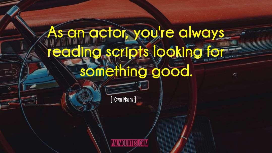 Kevin Nealon Quotes: As an actor, you're always