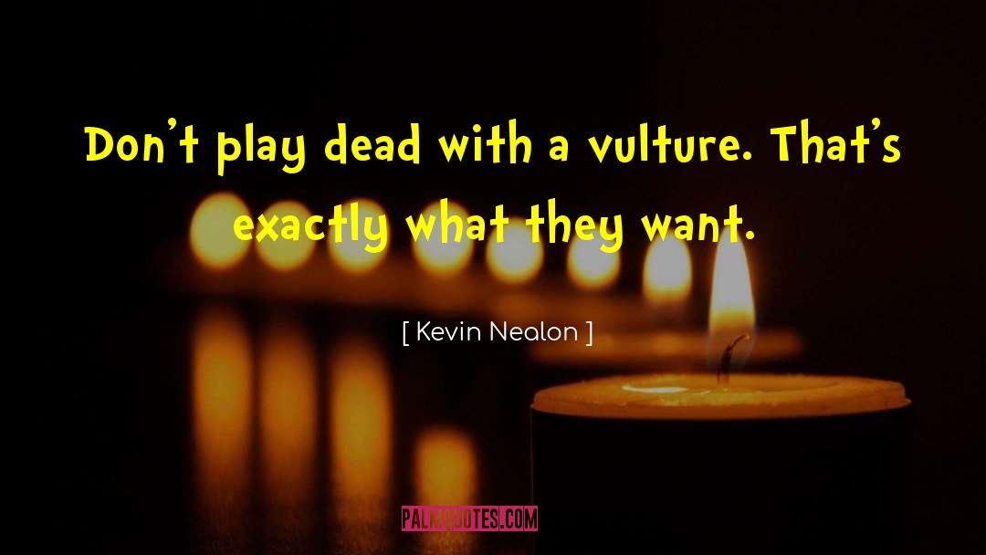 Kevin Nealon Quotes: Don't play dead with a