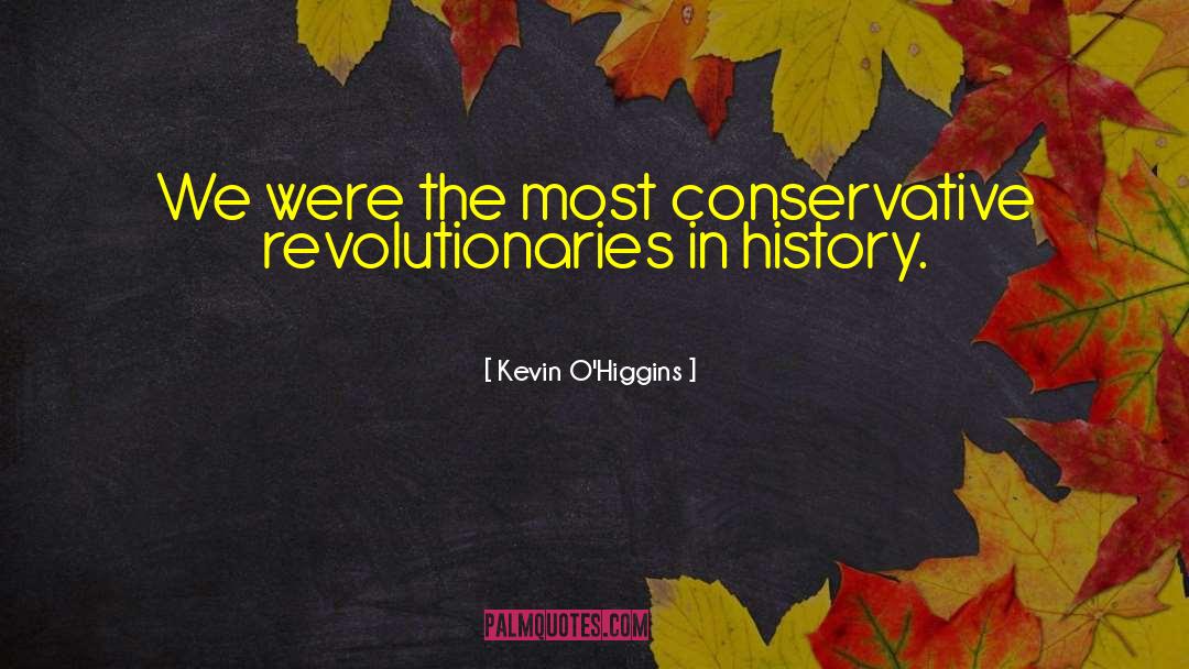 Kevin O'Higgins Quotes: We were the most conservative