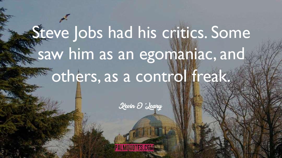 Kevin O'Leary Quotes: Steve Jobs had his critics.
