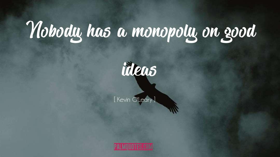 Kevin O'Leary Quotes: Nobody has a monopoly on