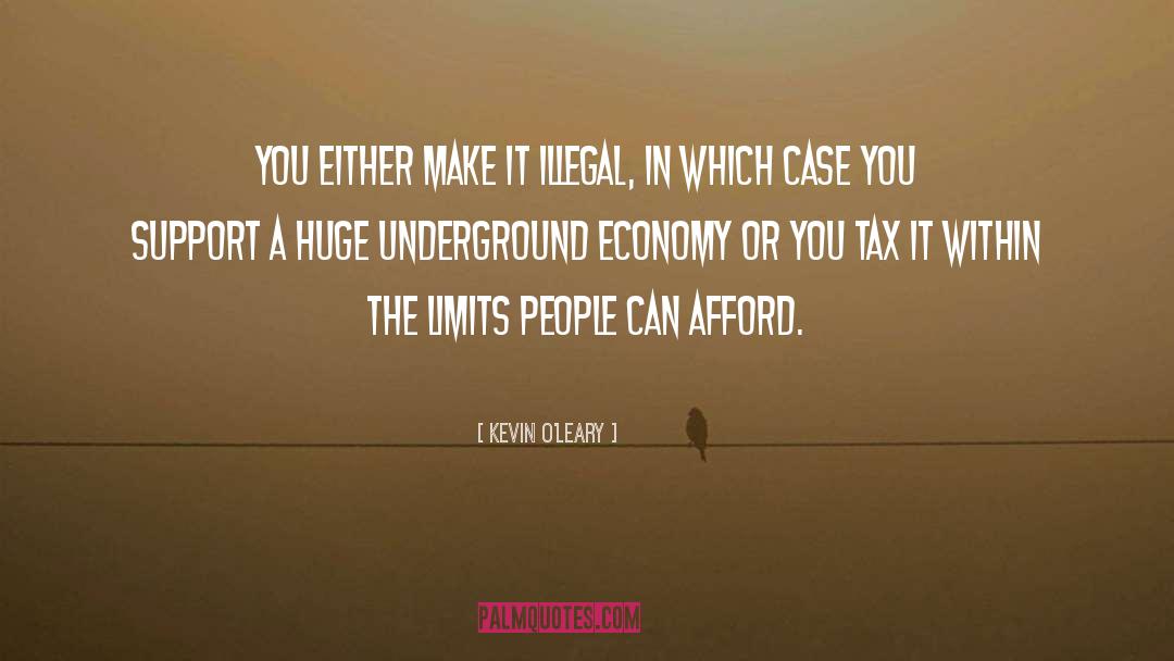 Kevin O'Leary Quotes: You either make it illegal,