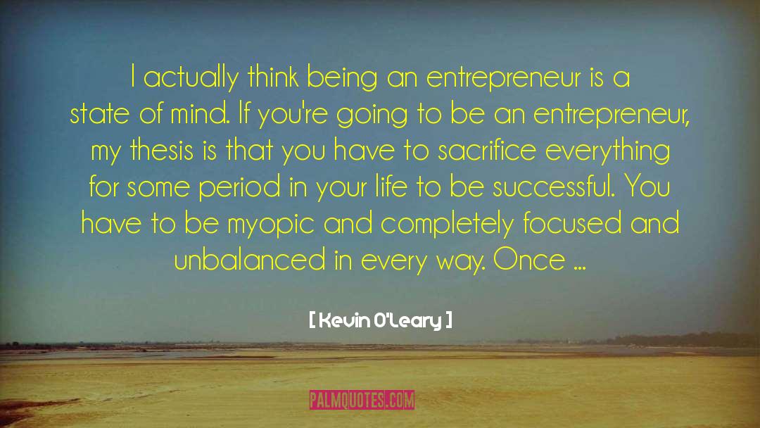 Kevin O'Leary Quotes: I actually think being an