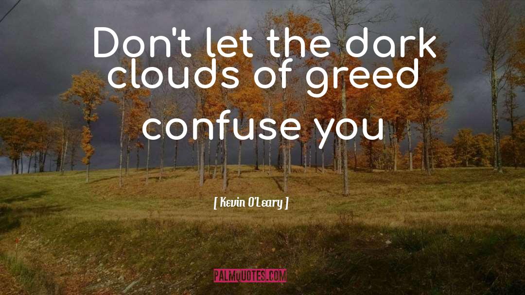 Kevin O'Leary Quotes: Don't let the dark clouds
