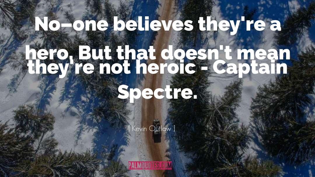 Kevin Outlaw Quotes: No–one believes they're a hero.