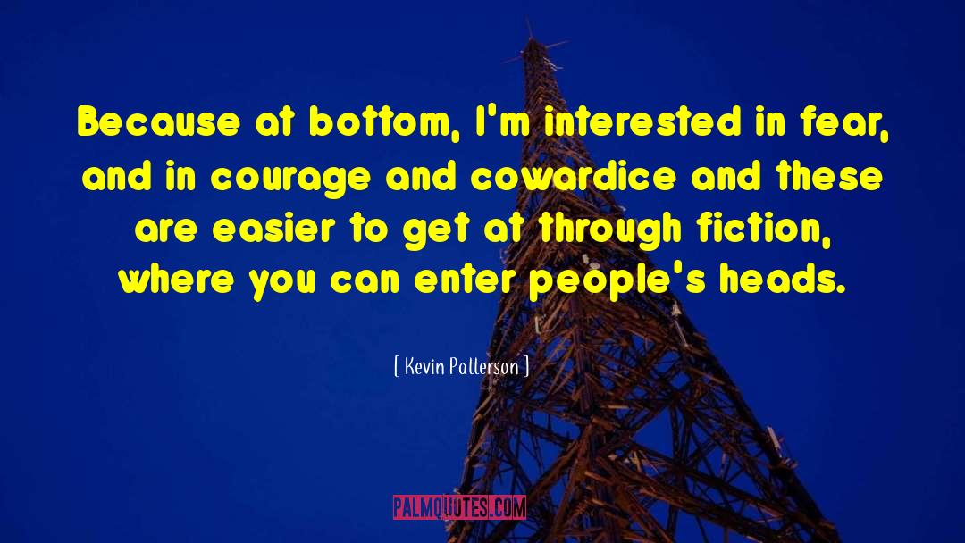 Kevin Patterson Quotes: Because at bottom, I'm interested