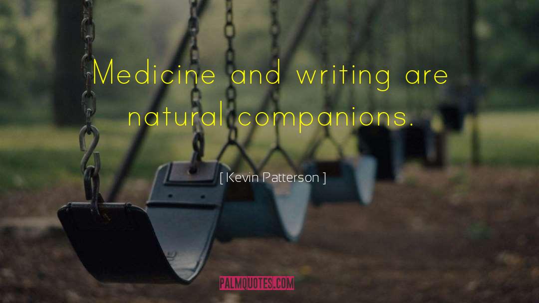 Kevin Patterson Quotes: Medicine and writing are natural
