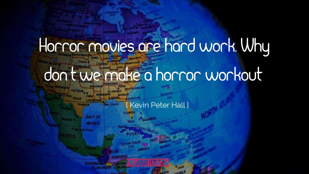 Kevin Peter Hall Quotes: Horror movies are hard work.