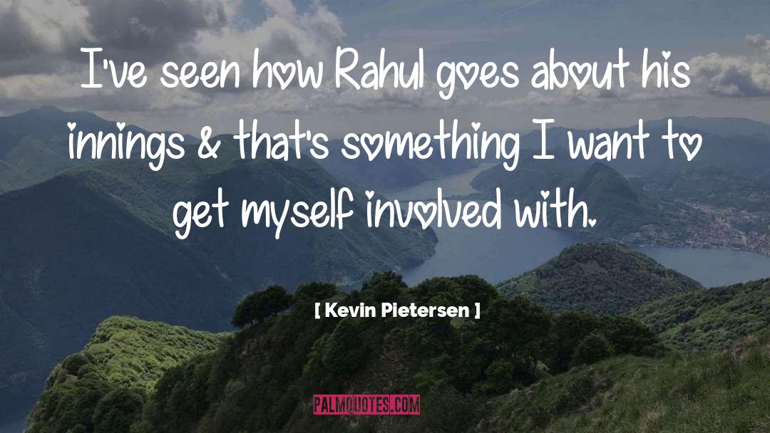 Kevin Pietersen Quotes: I've seen how Rahul goes