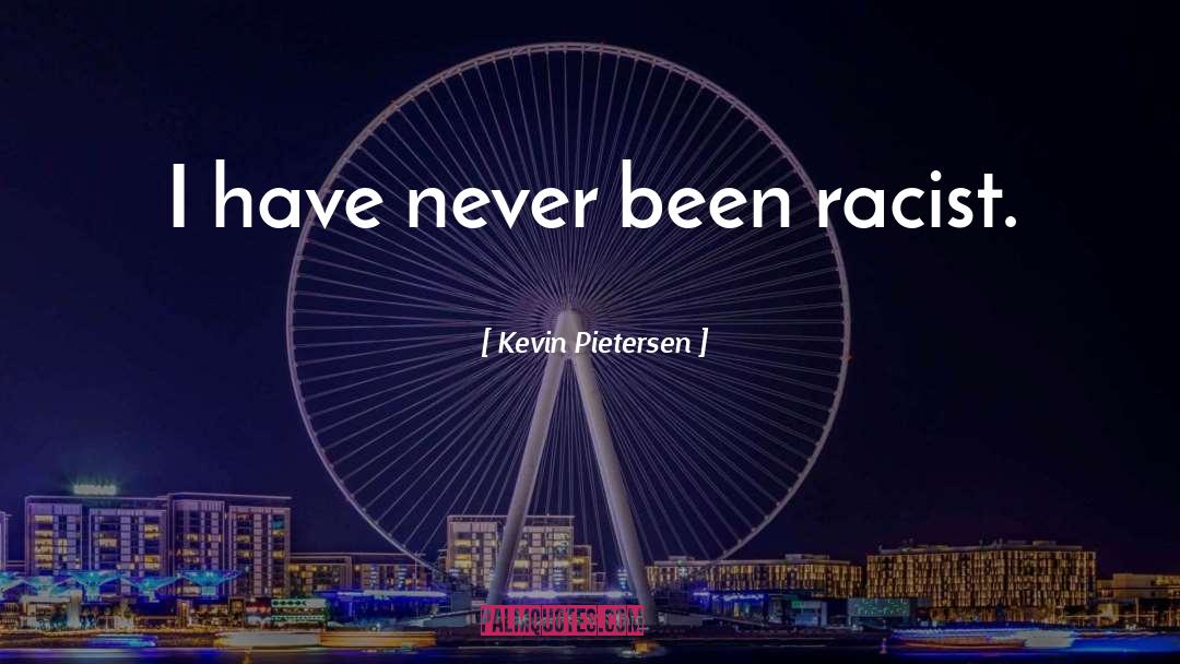 Kevin Pietersen Quotes: I have never been racist.