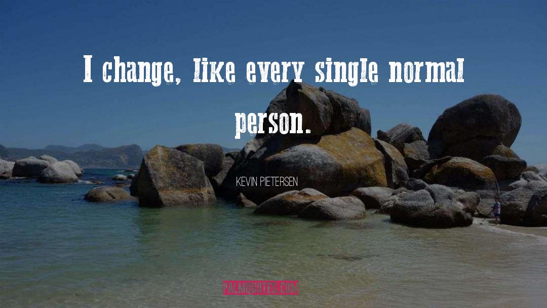 Kevin Pietersen Quotes: I change, like every single