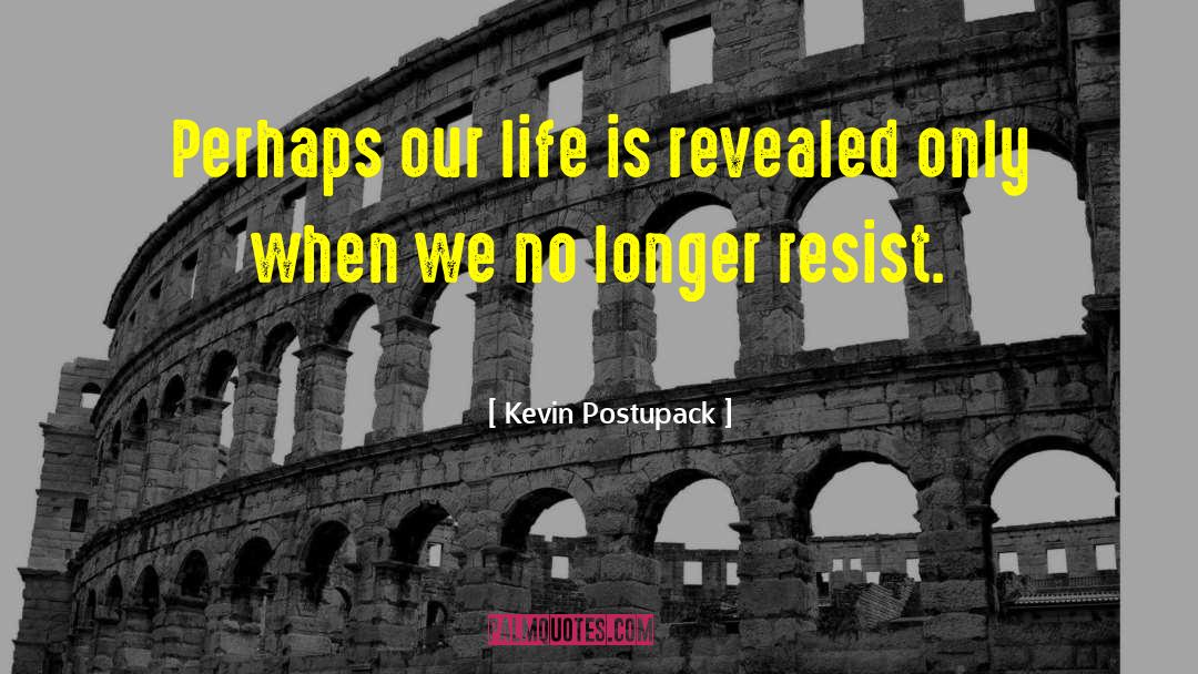 Kevin Postupack Quotes: Perhaps our life is revealed