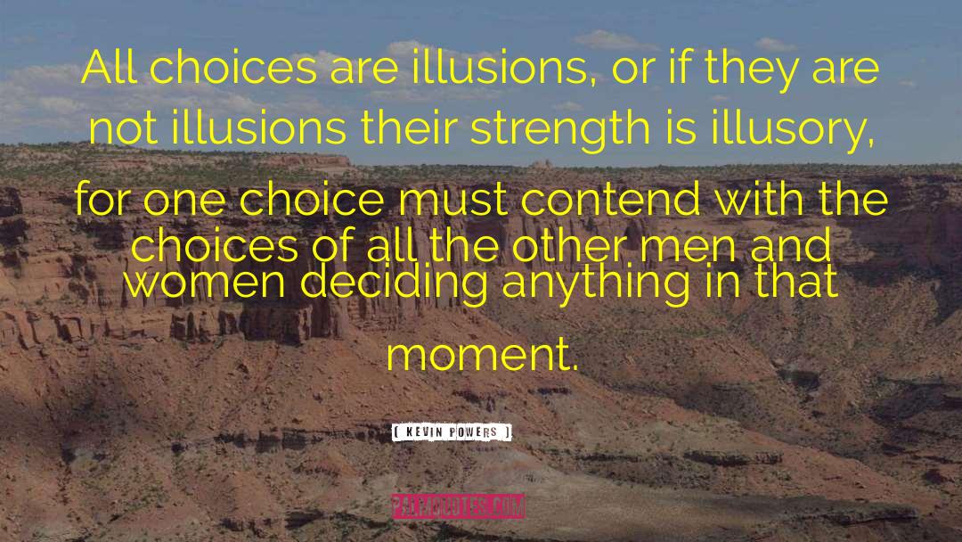 Kevin Powers Quotes: All choices are illusions, or